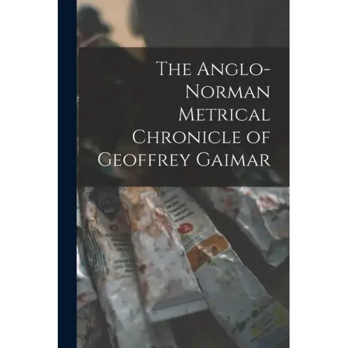 The Anglo-Norman Metrical Chronicle of Geoffrey Gaimar