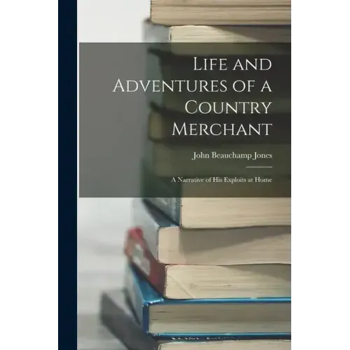 Life and Adventures of a Country Merchant: A Narrative of His Exploits at Home