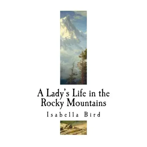 A Lady's Life in the Rocky Mountains: A Nineteenth-Century English Explorer