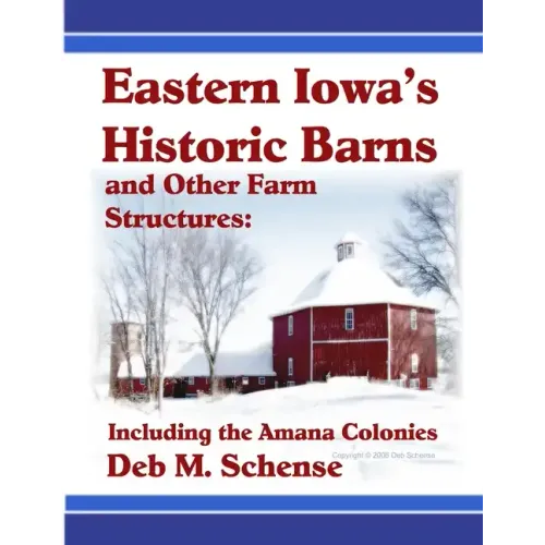 Eastern Iowa's Historic Barns and Other Farm Structures: Including the Amana Colonies