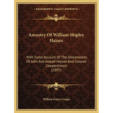 Ancestry Of William Shipley Haines: With Some Account Of The Descendants Of John And Joseph Haines And Colonel Cowperthwait (1887) - Paperback