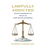 Lawfully Addicted: Chain Pharmacy's Role In Our Opioid Epidemic - Hardcover