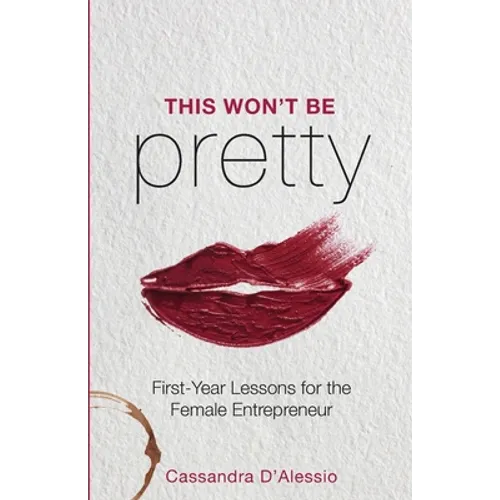 This Won't Be Pretty: First-Year Lessons for the Female Entrepreneur