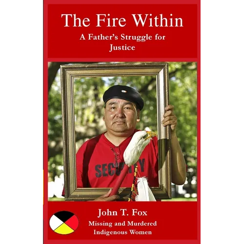 The Fire Within: A Father's Struggle for Justice, missing and murdered Indigenous women and girls