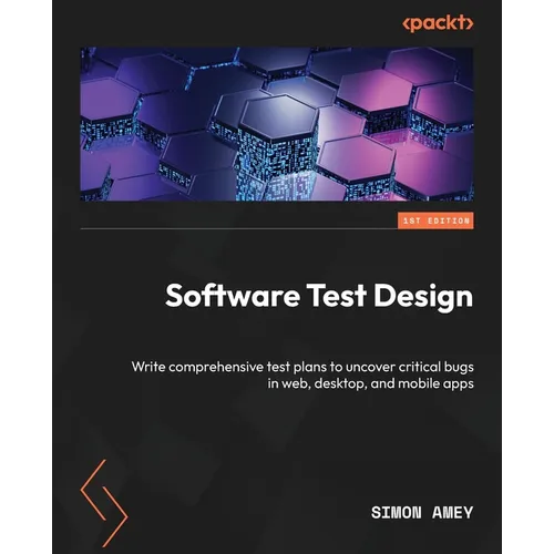 Software Test Design: Write comprehensive test plans to uncover critical bugs in web, desktop, and mobile apps