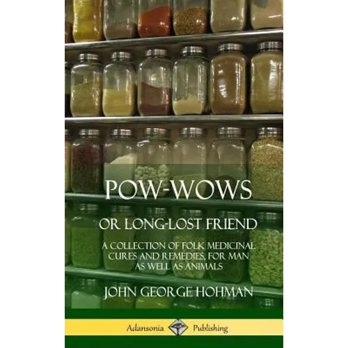 Pow-Wows, or Long-Lost Friend: A Collection of Folk Medicinal Cures and Remedies, for Man as Well as Animals (Hardcover)