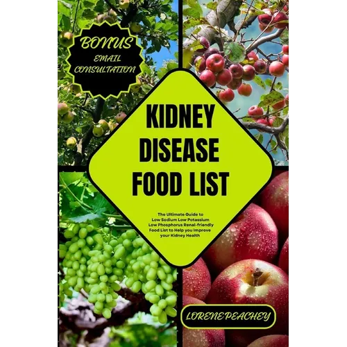 Kidney Disease Food List: The Ultimate Guide to Low Sodium Low Potassium Low Phosphorus Renal-friendly Food List to Help you Improve your Kidney Healt