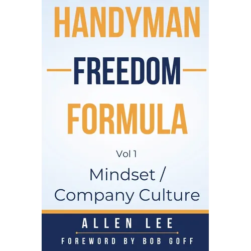 Handyman Freedom Formula Volume #1: Mindset / Company Culture: Mindset / Company Culture: Mindset / Company Culture: How to thrive in the handyman ind