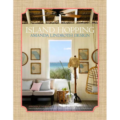 Island Hopping: Amanda Lindroth Design--Amanda Lindroth's Interiors Embody the Laid-Back, Easy-Breezy, Sun-Kissed Spirit of Island Living