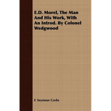 E.D. Morel, The Man And His Work, With An Introd. By Colonel Wedgwood - Paperback