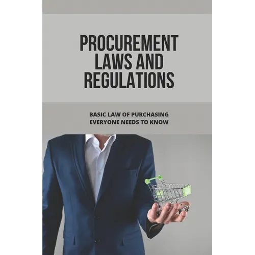 Procurement Laws And Regulations: Basic Law Of Purchasing Everyone Needs To Know: Contract Agreement