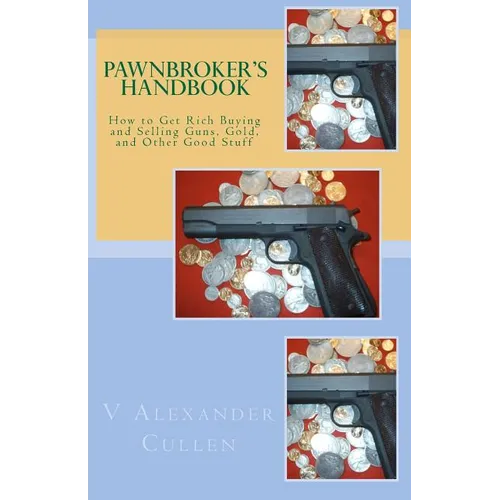Pawnbroker's Handbook: How to Get Rich Buying and Selling Guns, Gold, and Other Good Stuff