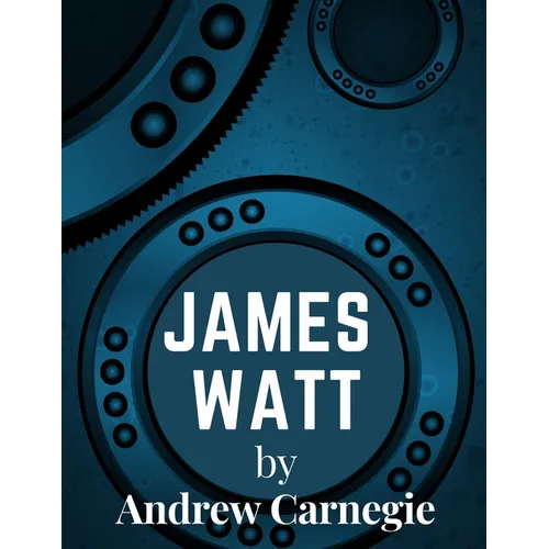 James Watt: Inventor and Engineer Whose Improvements to The Steam Engine Were Fundamental to The Changes Wrought by the Industrial Revolution