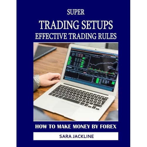 Super Trading Setups: Effective Trading Rules: How To Make Money By Forex