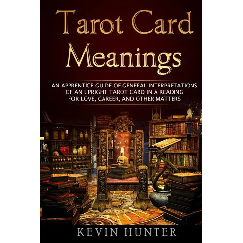Tarot Card Meanings: An Apprentice Guide of General Interpretations of an Upright Tarot Card in a Reading for Love, Career, and Other Matte