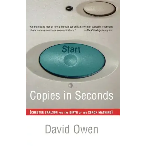 Copies in Seconds: How a Lone Inventor and an Unknown Company Created the Biggest Communication Breakthrough Since Gutenberg--Chester Carlson and the