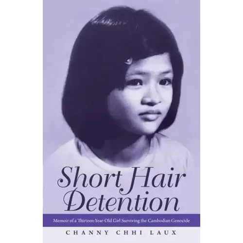 Short Hair Detention: Memoir of a Thirteen-Year-Old Girl Surviving the Cambodian Genocide