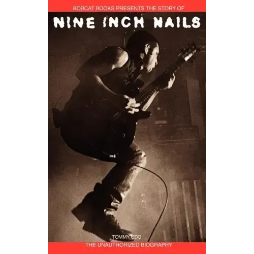 Nine Inch Nails: Bobcat Books Presents the Story of