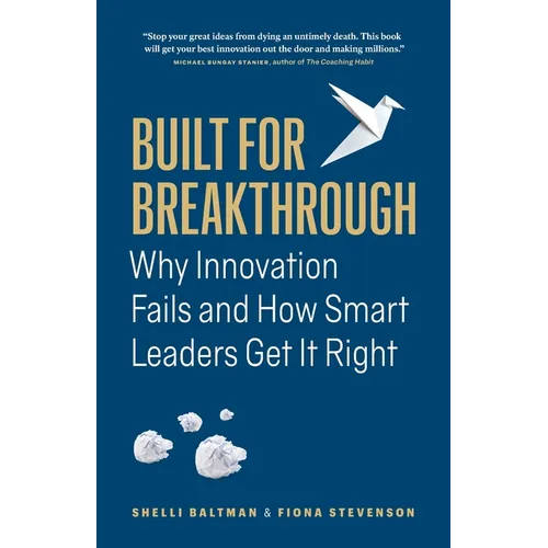 Built for Breakthrough: Why Innovation Fails and How Smart Leaders Get It Right