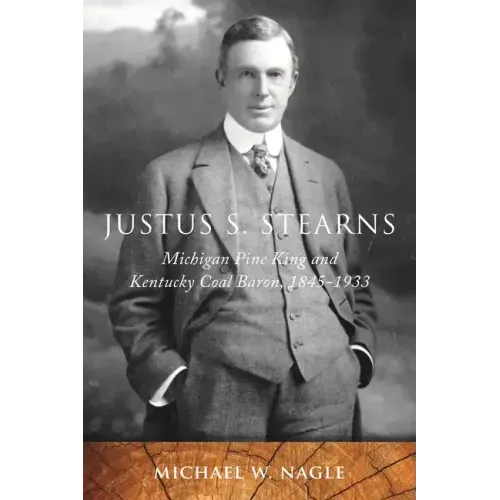 Justus S. Stearns: Michigan Pine King and Kentucky Coal Baron, 1845-1933