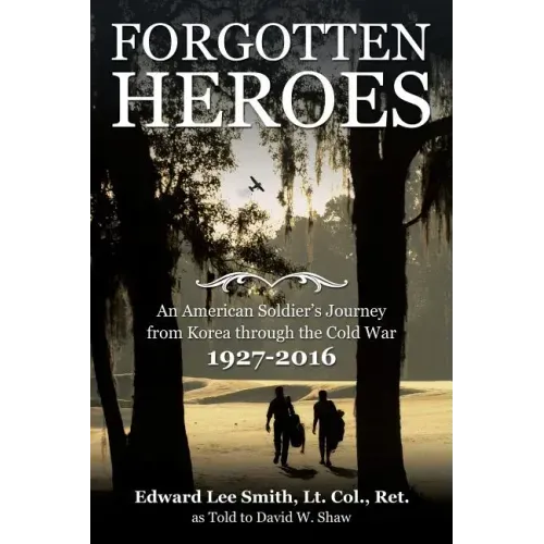Forgotten Heroes: An American Soldier's Journey from Korea through the Cold War
