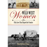 Wild West Women: Fifty Lives That Shaped the Frontier
