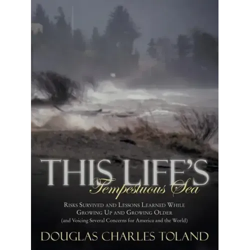 This Life's Tempestuous Sea: Risks Survived and Lessons Learned While Growing Up and Growing Older (and Voicing Several Concerns for America and Th