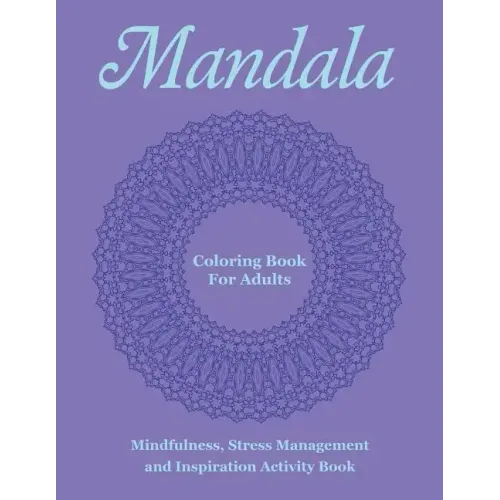 Mandala Coloring Book For Adults: Mindfulness, Stress Management and Inspiration Activity Book