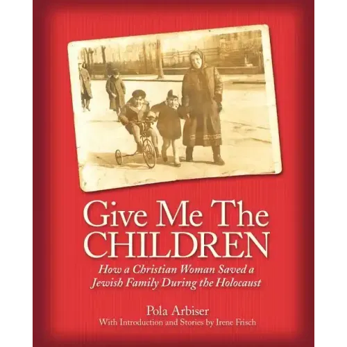 Give Me the Children: How a Christian Woman Saved a Jewish Family During the Holocaust