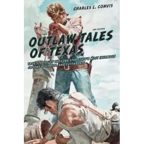 Outlaw Tales of Texas: True Stories of the Lone Star State's Most Infamous Crooks, Culprits, and Cutthroats