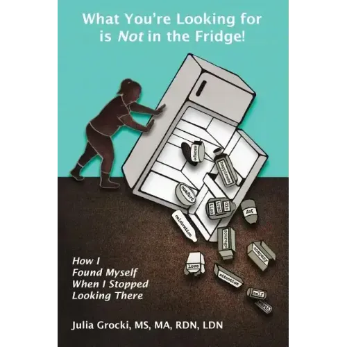 What You're Looking for is Not in the Fridge!: How I Found Myself When I Stopped Looking There