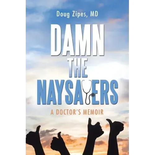Damn the Naysayers: A Doctor'S Memoir