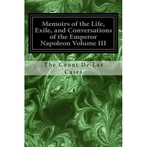 Memoirs of the Life, Exile, and Conversations of the Emperor Napoleon Volume III