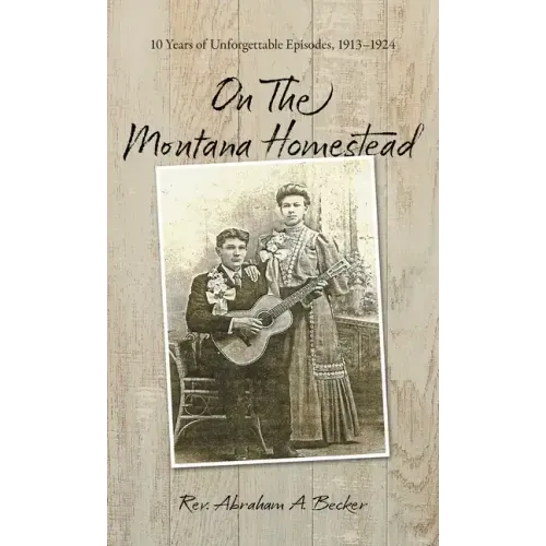 On the Montana Homestead: 10 Years of Unforgettable Episodes, 1913-1924