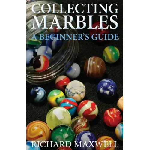 Collecting Marbles: A Beginner's Guide: Learn how to RECOGNIZE the Classic Marbles IDENTIFY the Nine Basic Marble Features PLAY the Old Game of Ringer