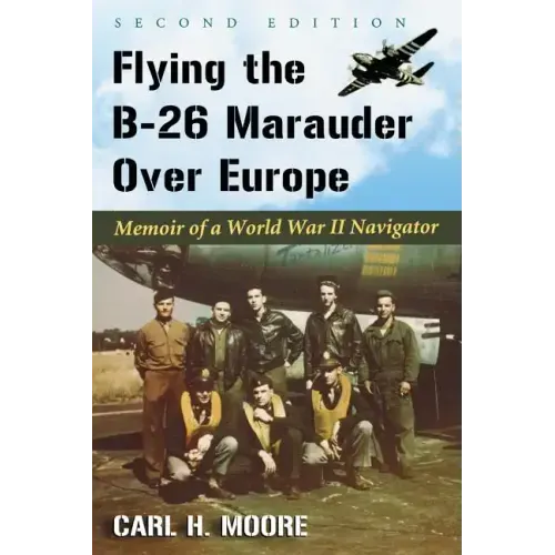 Flying the B-26 Marauder Over Europe: Memoir of a World War II Navigator, 2D Ed.