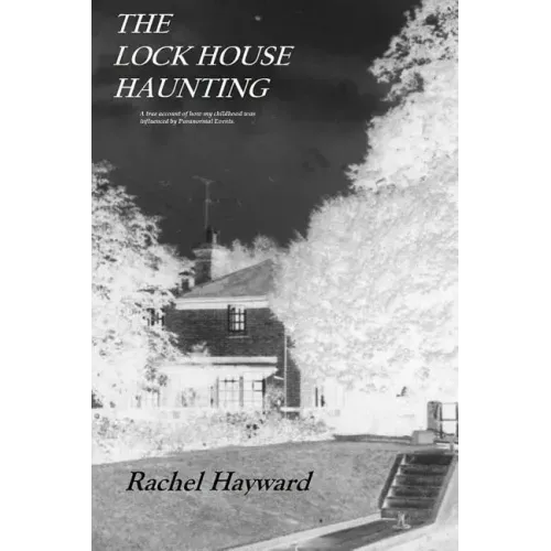 The Lock House Haunting: A true account of how my childhood was influenced by Paranormal Events