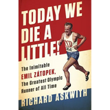 Today We Die a Little!: The Inimitable Emil Zátopek, the Greatest Olympic Runner of All Time