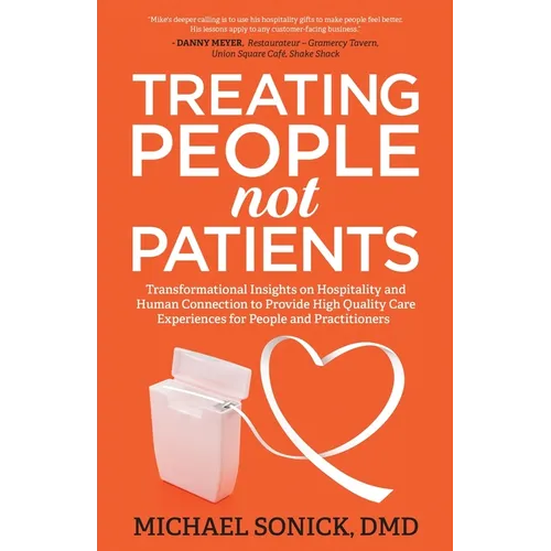 Treating People Not Patients: Transformational Insights on Hospitality and Human Connection to Provide High Quality Care Experiences for People and Pr