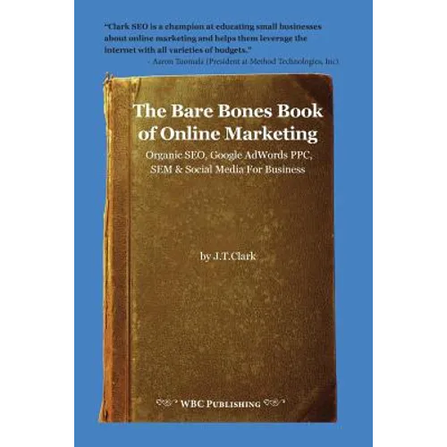 The Bare Bones Book of Online Marketing: Organic Seo, Google Adwords Ppc, Sem & Social Media for Business