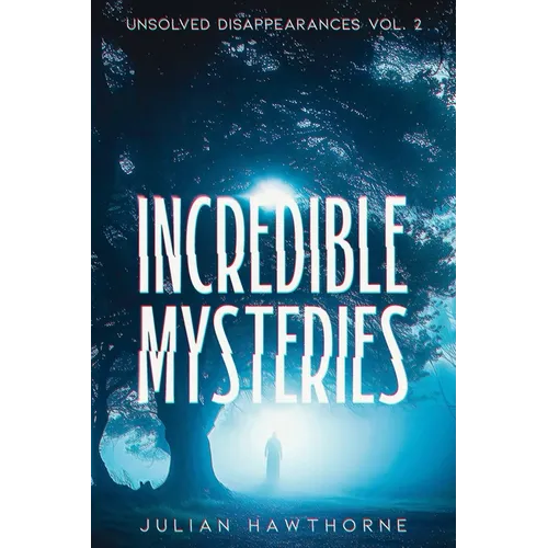 Incredible Mysteries Unsolved Disappearances Vol. 2: True Crime Stories of Missing Persons Who Vanished Without a Trace