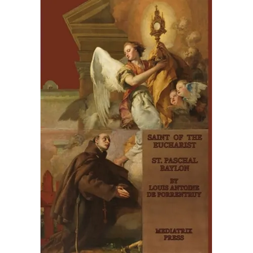 The Saint of the Eucharist: Saint Paschal Baylon: Saint: St. Paschal Baylon