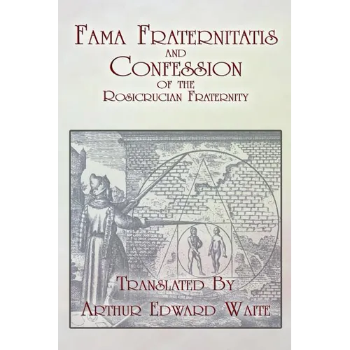 Fama Fraternitatis and Confession of the Rosicrucian Fraternity
