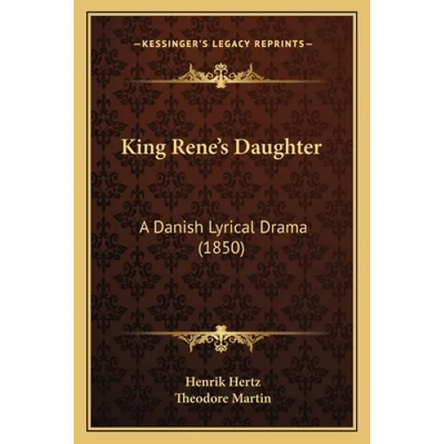 King Rene's Daughter: A Danish Lyrical Drama (1850)
