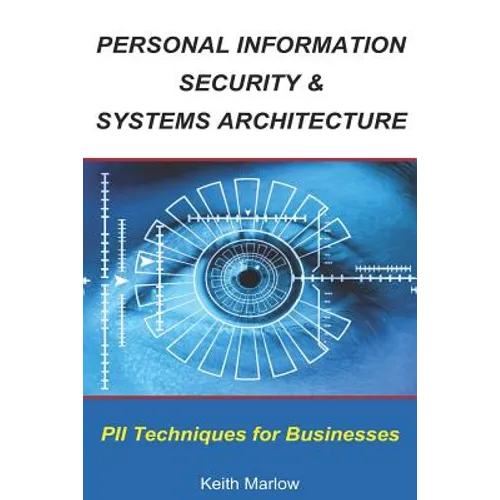Personal Information Security & Systems Architecture: Techniques for PII Management in a Business