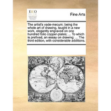 The Artist's Vade-Mecum; Being the Whole Art of Drawing, Taught in a New Work, Elegantly Engraved on One Hundred Folio Copper-Plates; ... to Which Is - Paperback