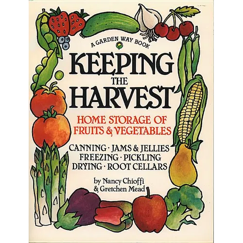 Keeping the Harvest: Discover the Homegrown Goodness of Putting Up Your Own Fruits, Vegetables & Herbs