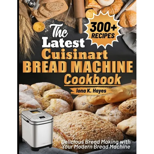 The Latest Cuisinart Bread Machine cookbook: Delicious Bread Making with Your Modern Bread Machine