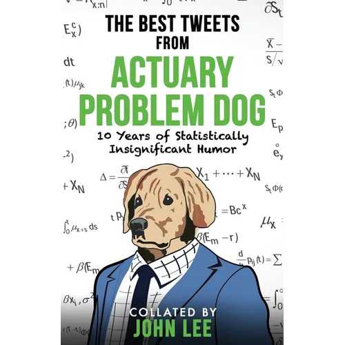 The Best Tweets from Actuary Problem Dog: 10 Years of Statistically Insignificant Humor