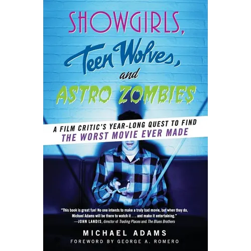 Showgirls, Teen Wolves, and Astro Zombies: A Film Critic's Year-Long Quest to Find the Worst Movie Ever Made